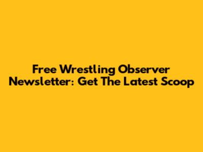 Free Wrestling Observer Newsletter: Get The Latest Scoop