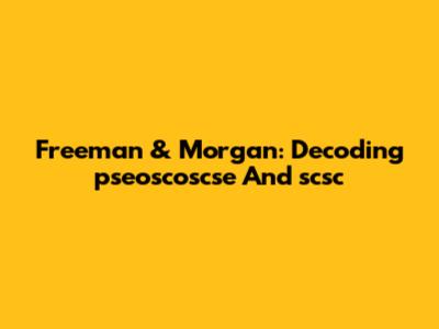 Freeman & Morgan: Decoding "pseoscoscse" And "scsc"