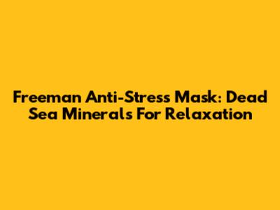 Freeman Anti-Stress Mask: Dead Sea Minerals For Relaxation