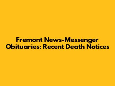 Fremont News-Messenger Obituaries: Recent Death Notices
