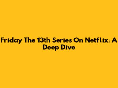 Friday The 13th Series On Netflix: A Deep Dive