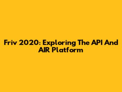 Friv 2020: Exploring The API And AIR Platform