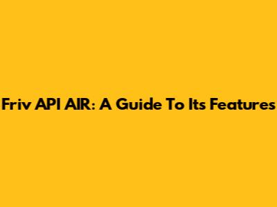 Friv API AIR: A Guide To Its Features