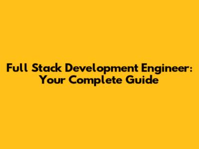 Full Stack Development Engineer: Your Complete Guide