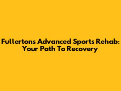Fullerton's Advanced Sports Rehab: Your Path To Recovery