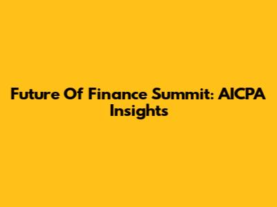 Future Of Finance Summit: AICPA Insights