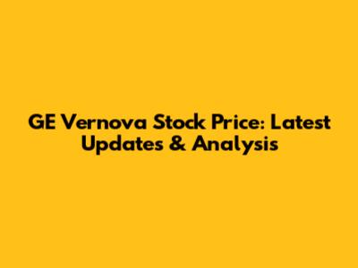 GE Vernova Stock Price: Latest Updates & Analysis