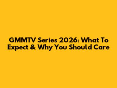GMMTV Series 2026: What To Expect & Why You Should Care