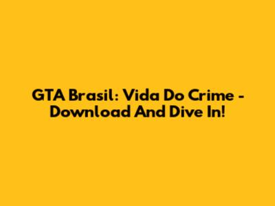 GTA Brasil: Vida Do Crime - Download And Dive In!