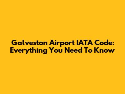 Galveston Airport IATA Code: Everything You Need To Know