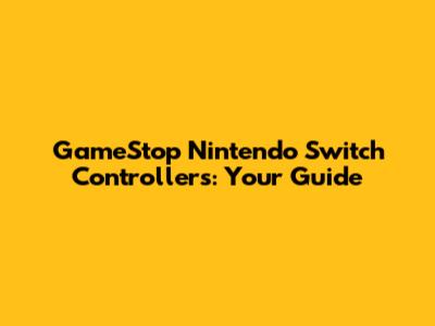 GameStop Nintendo Switch Controllers: Your Guide