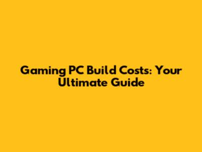 Gaming PC Build Costs: Your Ultimate Guide