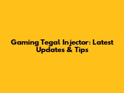 Gaming Tegal Injector: Latest Updates & Tips
