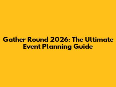 Gather Round 2026: The Ultimate Event Planning Guide