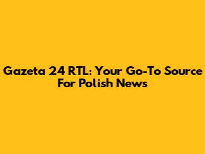 Gazeta 24 RTL: Your Go-To Source For Polish News