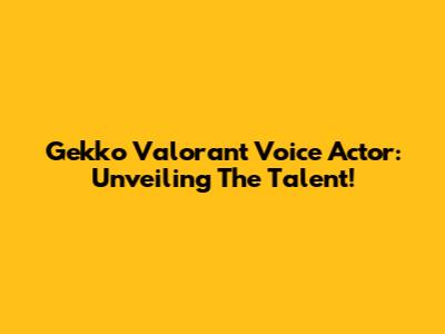 Gekko Valorant Voice Actor: Unveiling The Talent!