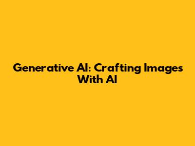 Generative AI: Crafting Images With AI