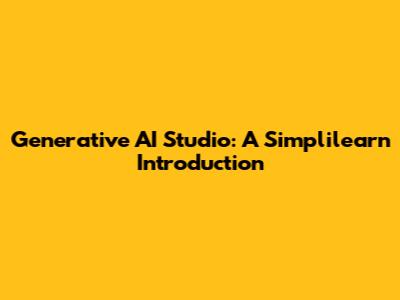 Generative AI Studio: A Simplilearn Introduction