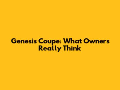Genesis Coupe: What Owners Really Think