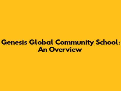 Genesis Global Community School: An Overview