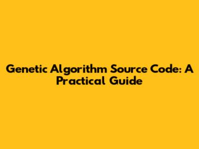 Genetic Algorithm Source Code: A Practical Guide