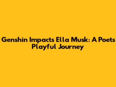 Genshin Impact's Ella Musk: A Poet's Playful Journey