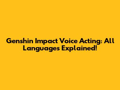 Genshin Impact Voice Acting: All Languages Explained!