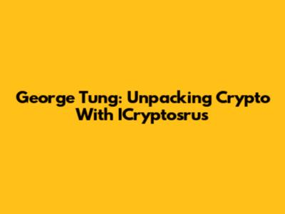 George Tung: Unpacking Crypto With ICryptosrus