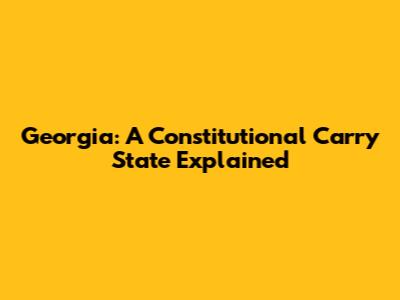 Georgia: A Constitutional Carry State Explained