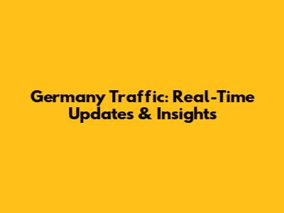 Germany Traffic: Real-Time Updates & Insights