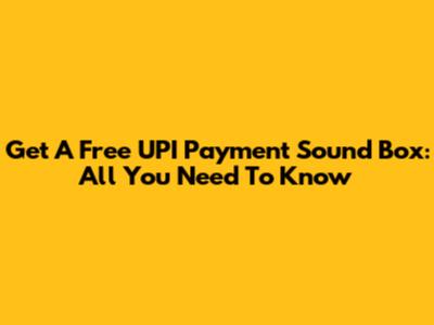 Get A Free UPI Payment Sound Box: All You Need To Know