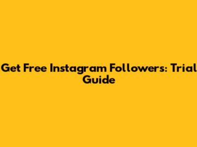 Get Free Instagram Followers: Trial Guide