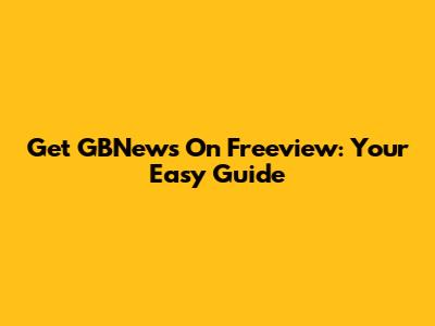 Get GBNews On Freeview: Your Easy Guide