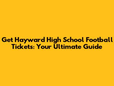 Get Hayward High School Football Tickets: Your Ultimate Guide