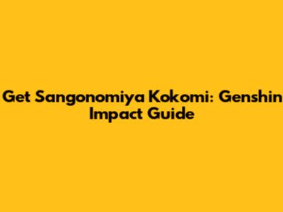 Get Sangonomiya Kokomi: Genshin Impact Guide