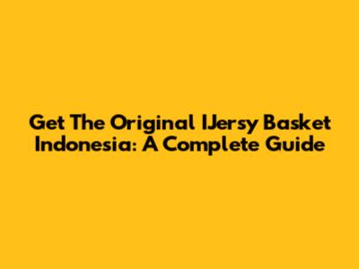 Get The Original IJersy Basket Indonesia: A Complete Guide