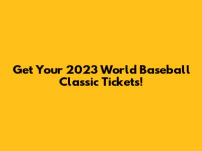 Get Your 2023 World Baseball Classic Tickets!