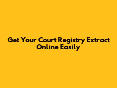 Get Your Court Registry Extract Online Easily