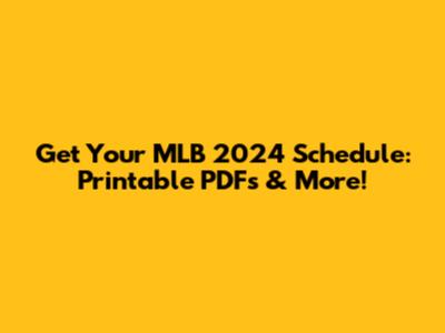 Get Your MLB 2024 Schedule: Printable PDFs & More!