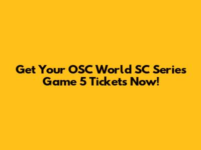 Get Your OSC World SC Series Game 5 Tickets Now!
