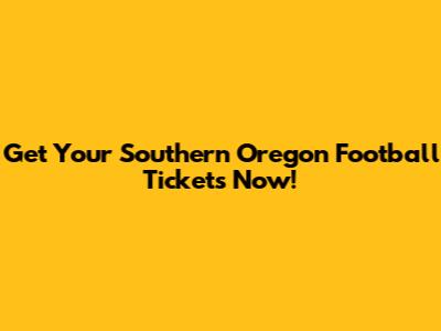 Get Your Southern Oregon Football Tickets Now!