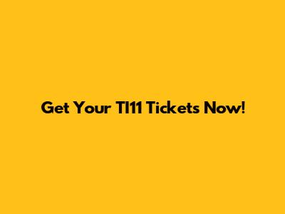 Get Your TI11 Tickets Now!