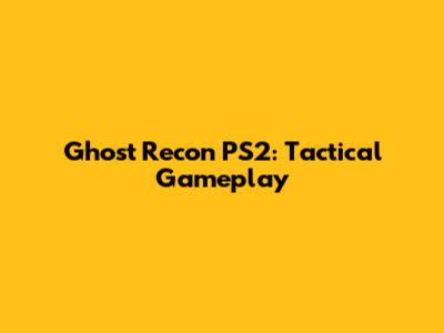 Ghost Recon PS2: Tactical Gameplay