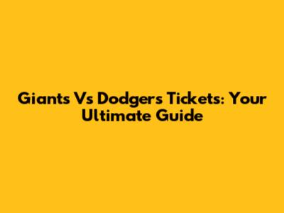 Giants Vs Dodgers Tickets: Your Ultimate Guide