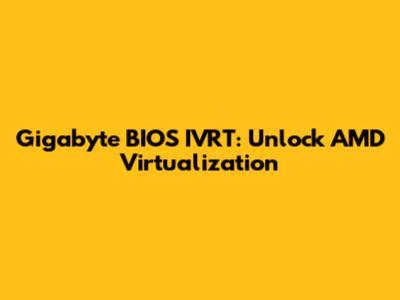 Gigabyte BIOS IVRT: Unlock AMD Virtualization
