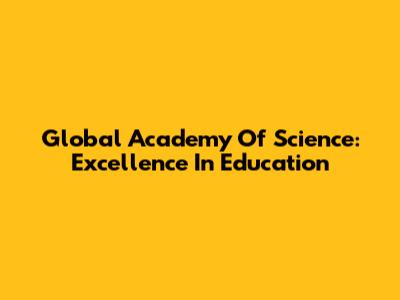 Global Academy Of Science: Excellence In Education