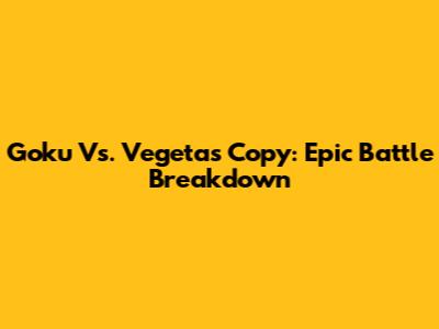 Goku Vs. Vegeta's Copy: Epic Battle Breakdown