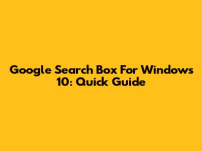Google Search Box For Windows 10: Quick Guide