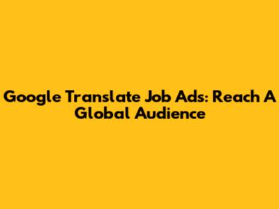 Google Translate Job Ads: Reach A Global Audience