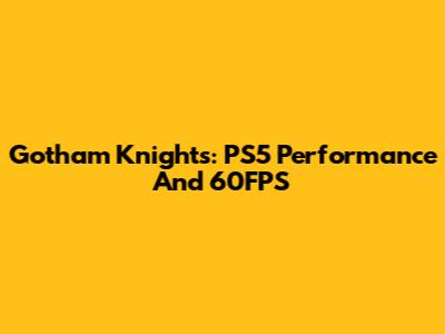 Gotham Knights: PS5 Performance And 60FPS